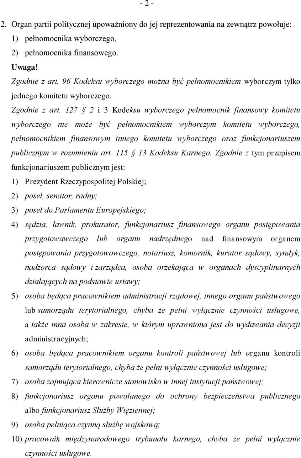 127 2 i 3 Kodeksu wyborczego pełnomocnik finansowy komitetu wyborczego nie może być pełnomocnikiem wyborczym komitetu wyborczego, pełnomocnikiem finansowym innego komitetu wyborczego oraz