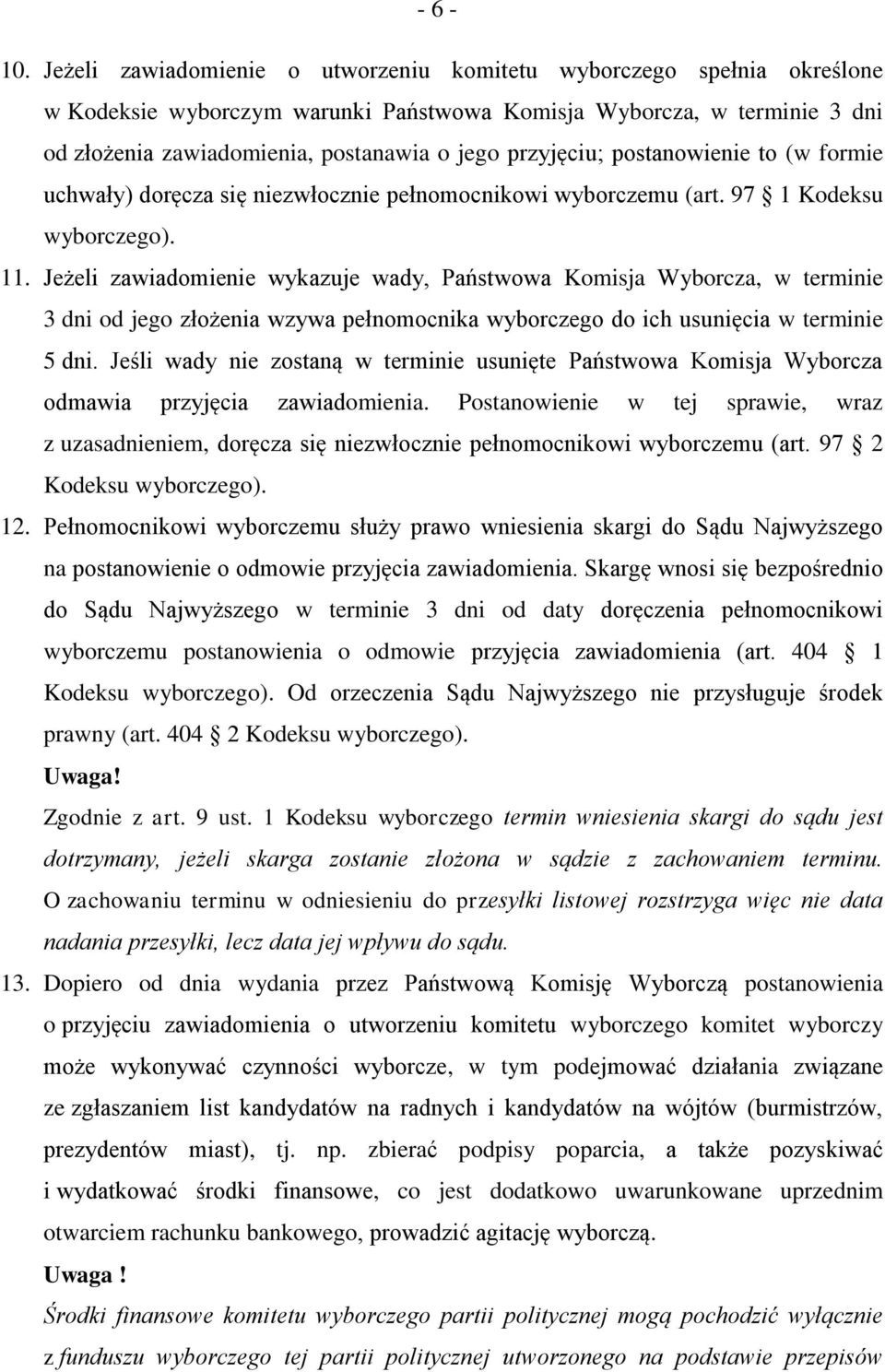 przyjęciu; postanowienie to (w formie uchwały) doręcza się niezwłocznie pełnomocnikowi wyborczemu (art. 97 1 Kodeksu wyborczego). 11.