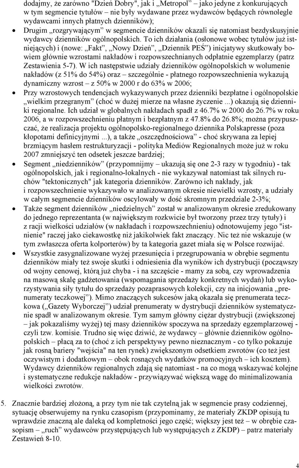 To ich działania (osłonowe wobec tytułów już istniejących) i (nowe: Fakt, Nowy Dzień, Dziennik PEŚ ) inicjatywy skutkowały bowiem głównie wzrostami nakładów i rozpowszechnianych odpłatnie egzemplarzy