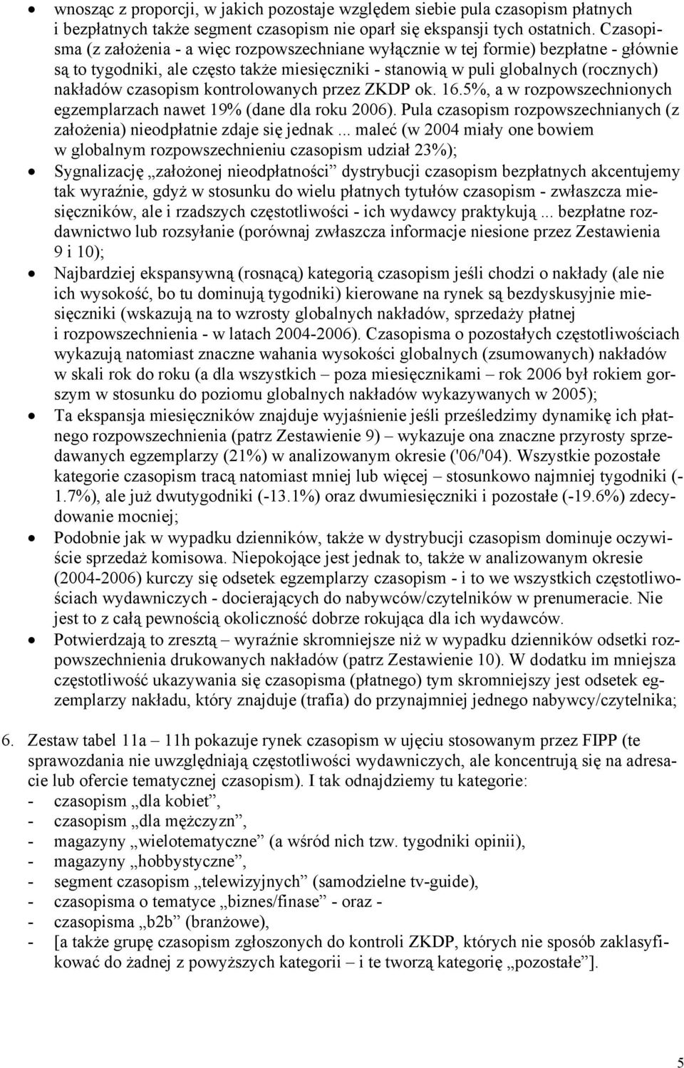 kontrolowanych przez ZKDP ok. 16.5%, a w rozpowszechnionych egzemplarzach nawet 19% (dane dla roku 2006). Pula czasopism rozpowszechnianych (z założenia) nieodpłatnie zdaje się jednak.