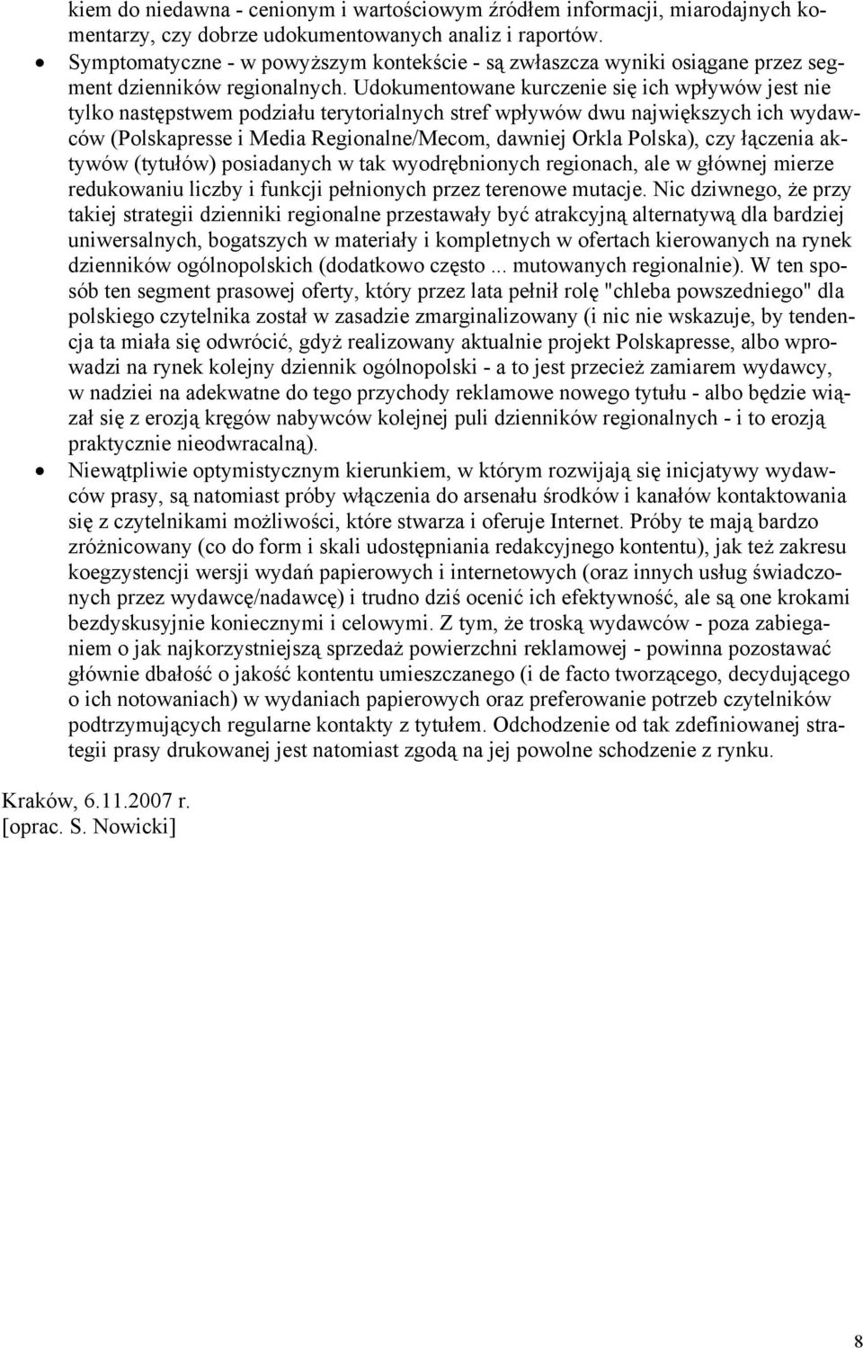 Udokumentowane kurczenie się ich wpływów jest nie tylko następstwem podziału terytorialnych stref wpływów dwu największych ich wydawców (Polskapresse i Media Regionalne/Mecom, dawniej Orkla Polska),