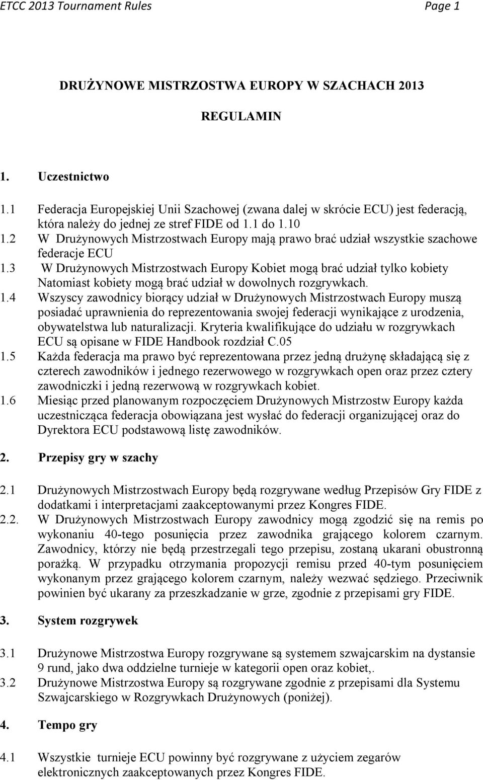 2 W Drużynowych Mistrzostwach Europy mają prawo brać udział wszystkie szachowe federacje ECU 1.