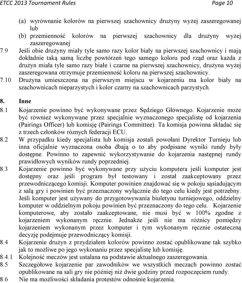 i czarne na pierwszej szachownicy, drużyna wyżej zaszeregowana otrzymuje przemienność koloru na pierwszej szachownicy. 7.