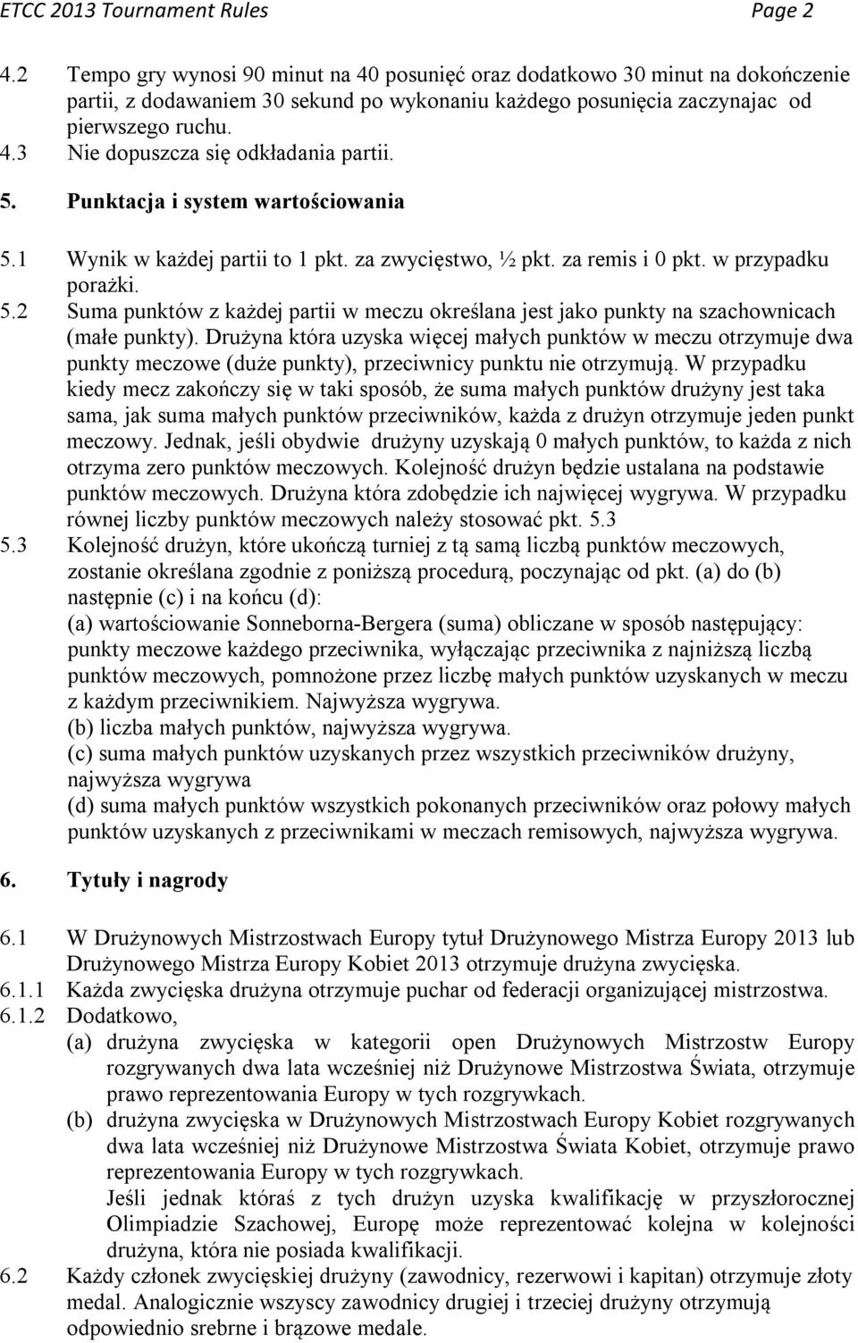 5. Punktacja i system wartościowania 5.1 Wynik w każdej partii to 1 pkt. za zwycięstwo, ½ pkt. za remis i 0 pkt. w przypadku porażki. 5.2 Suma punktów z każdej partii w meczu określana jest jako punkty na szachownicach (małe punkty).