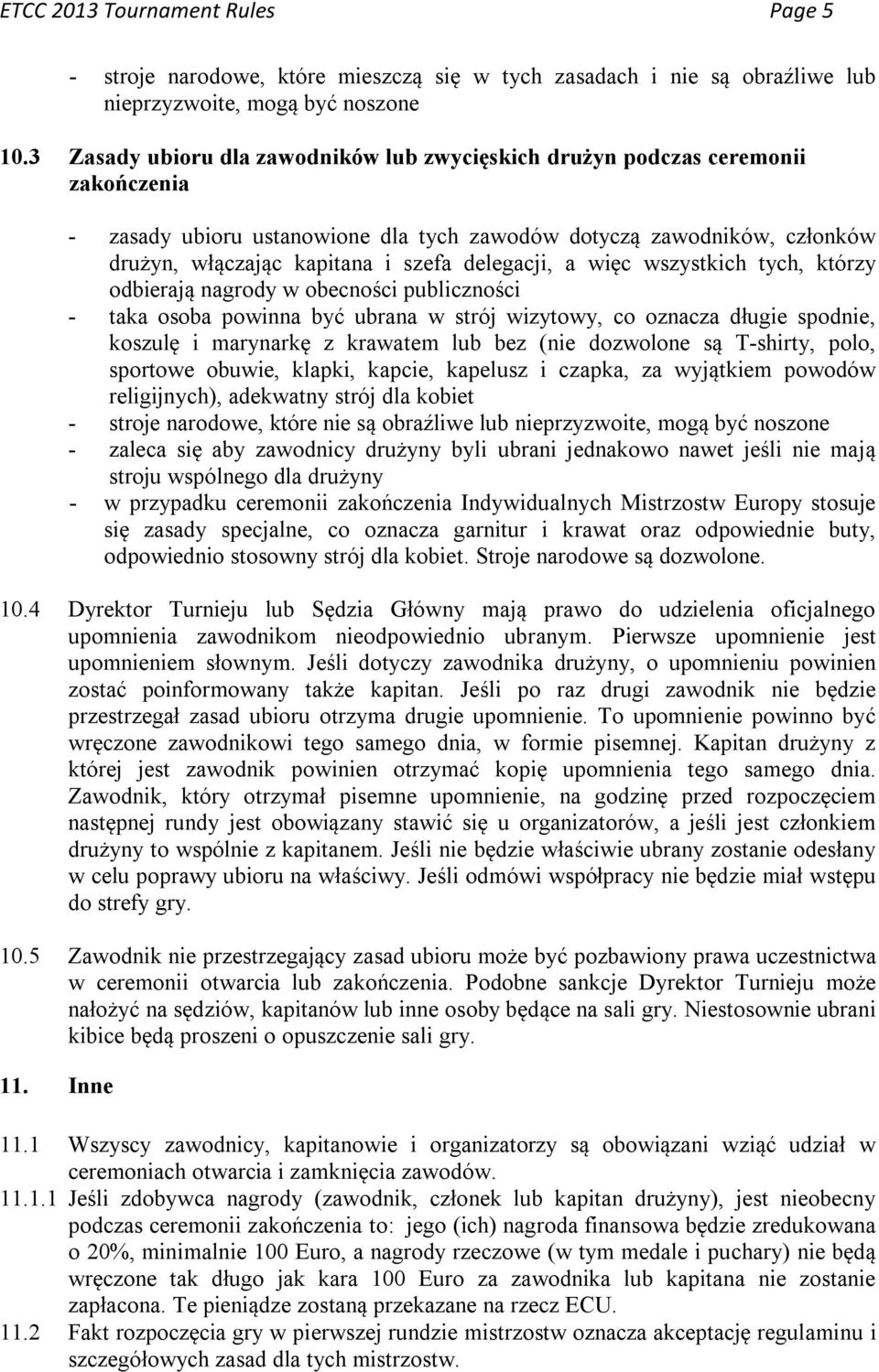delegacji, a więc wszystkich tych, którzy odbierają nagrody w obecności publiczności - taka osoba powinna być ubrana w strój wizytowy, co oznacza długie spodnie, koszulę i marynarkę z krawatem lub