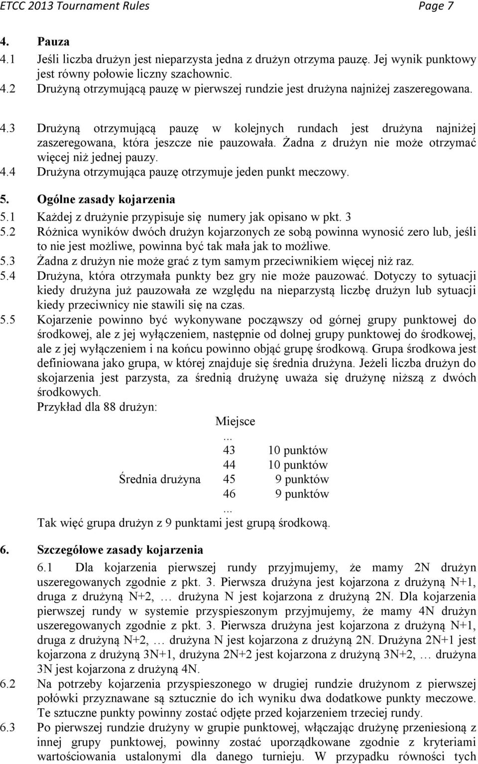 4 Drużyna otrzymująca pauzę otrzymuje jeden punkt meczowy. 5. Ogólne zasady kojarzenia 5.1 Każdej z drużynie przypisuje się numery jak opisano w pkt. 3 5.