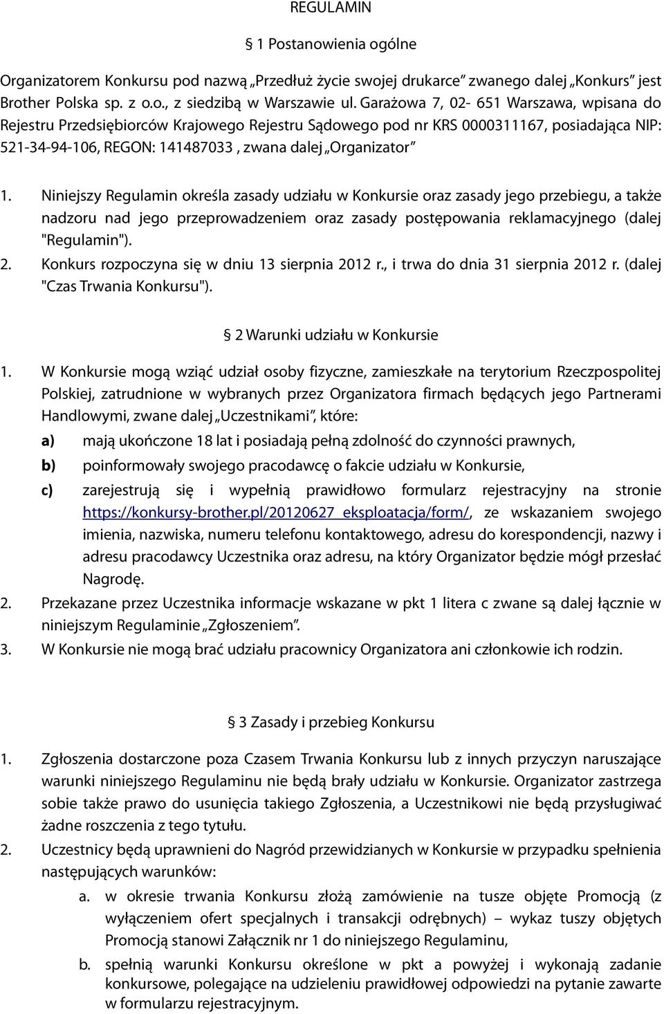 Niniejszy Regulamin określa zasady udziału w Konkursie oraz zasady jego przebiegu, a także nadzoru nad jego przeprowadzeniem oraz zasady postępowania reklamacyjnego (dalej "Regulamin"). 2.