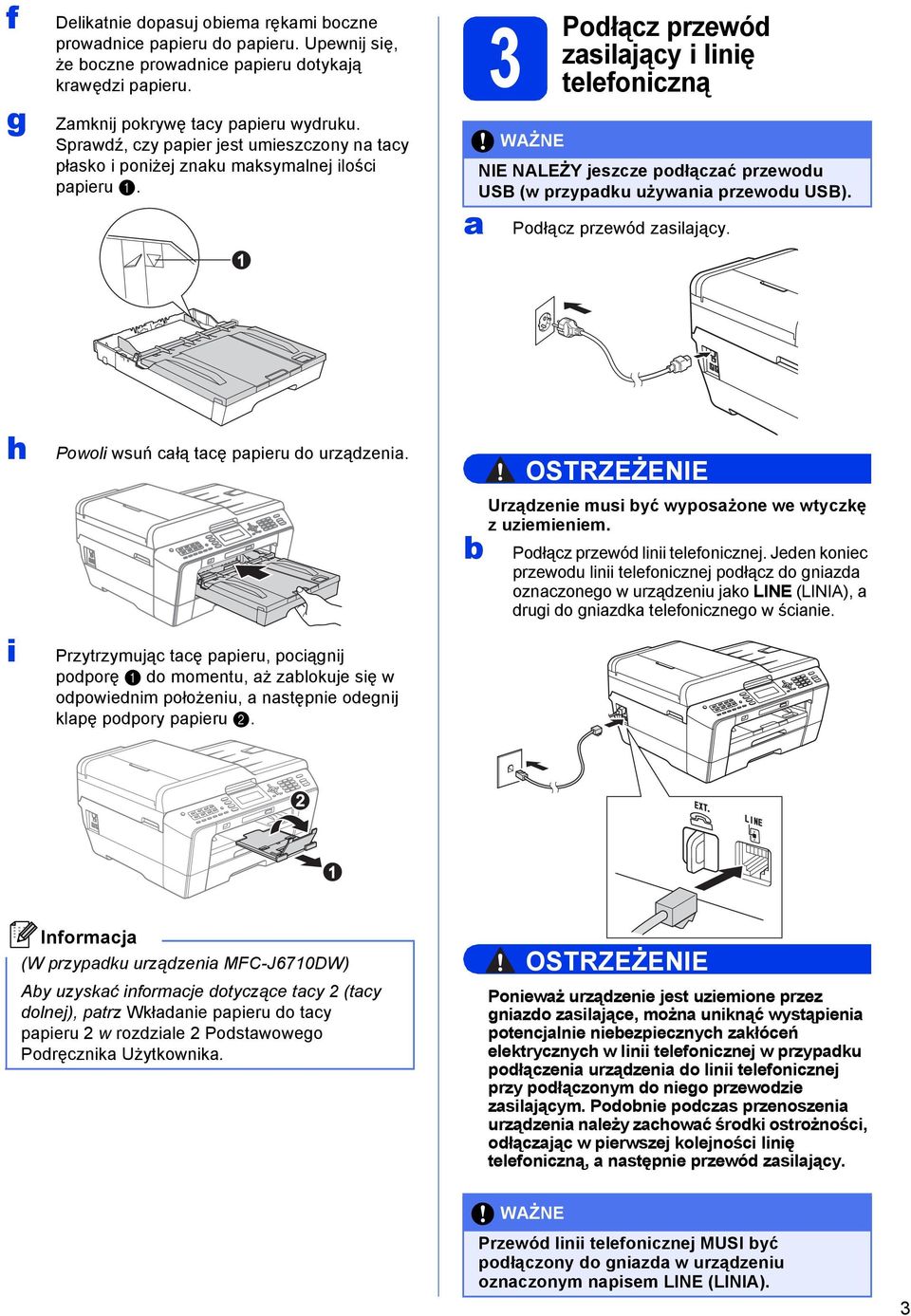 1 3 Połąz WAŻNE przewó zsiljąy i linię telefonizną NIE NALEŻY jeszze połązć przewou USB (w przypku używni przewou USB). Połąz przewó zsiljąy. h i Powoli wsuń łą tę ppieru o urzązeni.