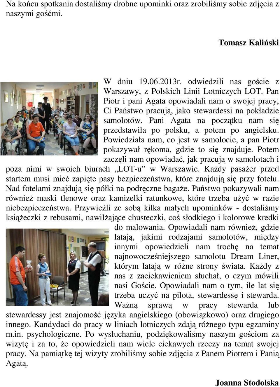 Powiedziała nam, co jest w samolocie, a pan Piotr pokazywał rękoma, gdzie to się znajduje. Potem zaczęli nam opowiadać, jak pracują w samolotach i poza nimi w swoich biurach LOT-u w Warszawie.