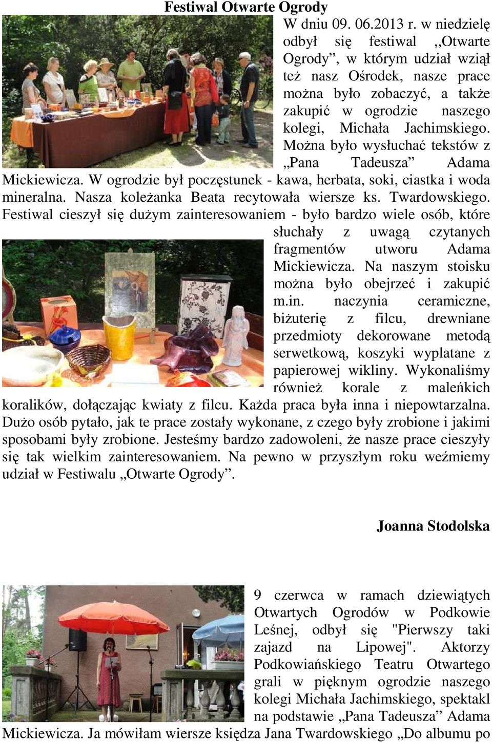 Można było wysłuchać tekstów z Pana Tadeusza Adama Mickiewicza. W ogrodzie był poczęstunek - kawa, herbata, soki, ciastka i woda mineralna. Nasza koleżanka Beata recytowała wiersze ks. Twardowskiego.