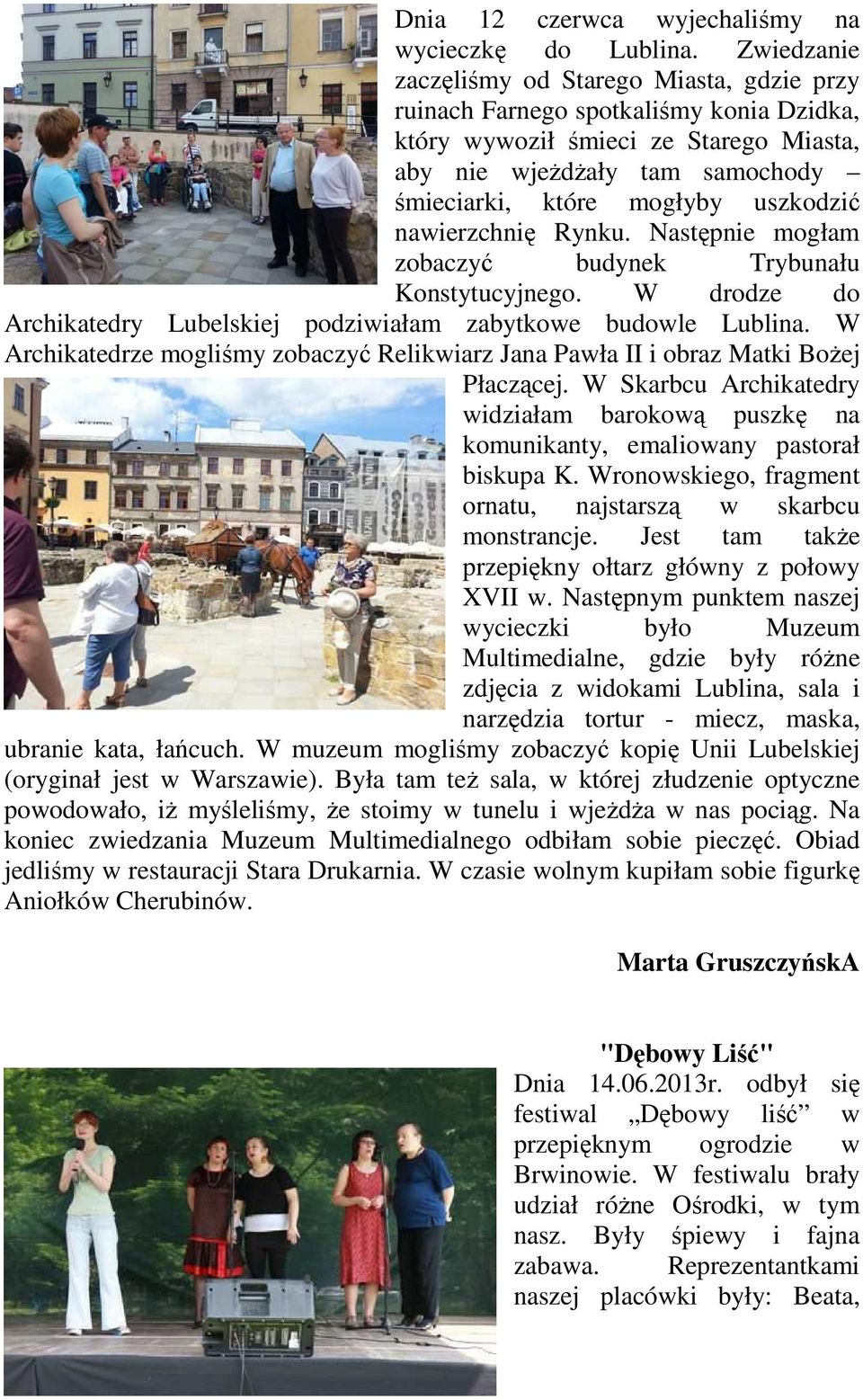 uszkodzić nawierzchnię Rynku. Następnie mogłam zobaczyć budynek Trybunału Konstytucyjnego. W drodze do Archikatedry Lubelskiej podziwiałam zabytkowe budowle Lublina.