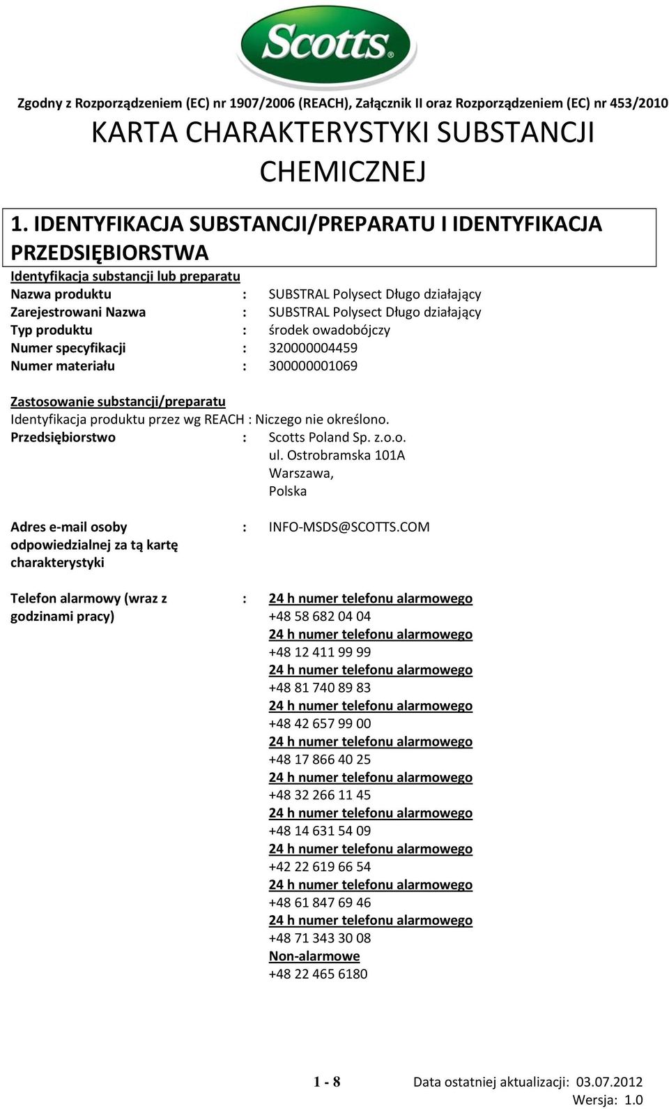 : 320000004459 Numer materiału : 300000001069 Zastosowanie substancji/preparatu Identyfikacja produktu przez wg REACH : Niczego nie określono. Przedsiębiorstwo : Scotts Poland Sp. z.o.o. ul.