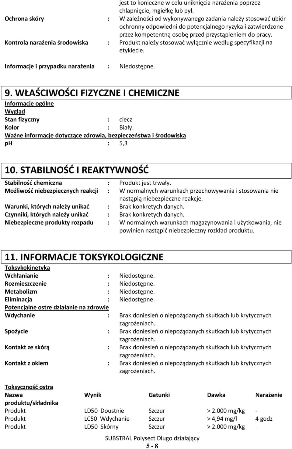 Kontrola narażenia środowiska : Produkt należy stosować wyłącznie według specyfikacji na etykiecie. Informacje i przypadku narażenia : Niedostępne. 9.
