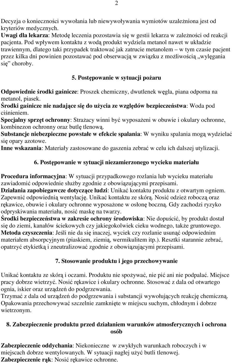Pod wpływem kontaktu z wodą produkt wydziela metanol nawet w układzie trawiennym, dlatego taki przypadek traktować jak zatrucie metanolem w tym czasie pacjent przez kilka dni powinien pozostawać pod