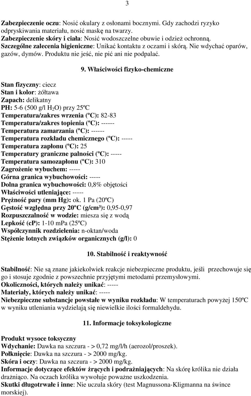 Właściwości fizyko-chemiczne Stan fizyczny: ciecz Stan i kolor: Ŝółtawa Zapach: delikatny PH: 5-6 (500 g/l H 2 O) przy 25ºC Temperatura/zakres wrzenia (ºC): 82-83 Temperatura/zakres topienia (ºC):