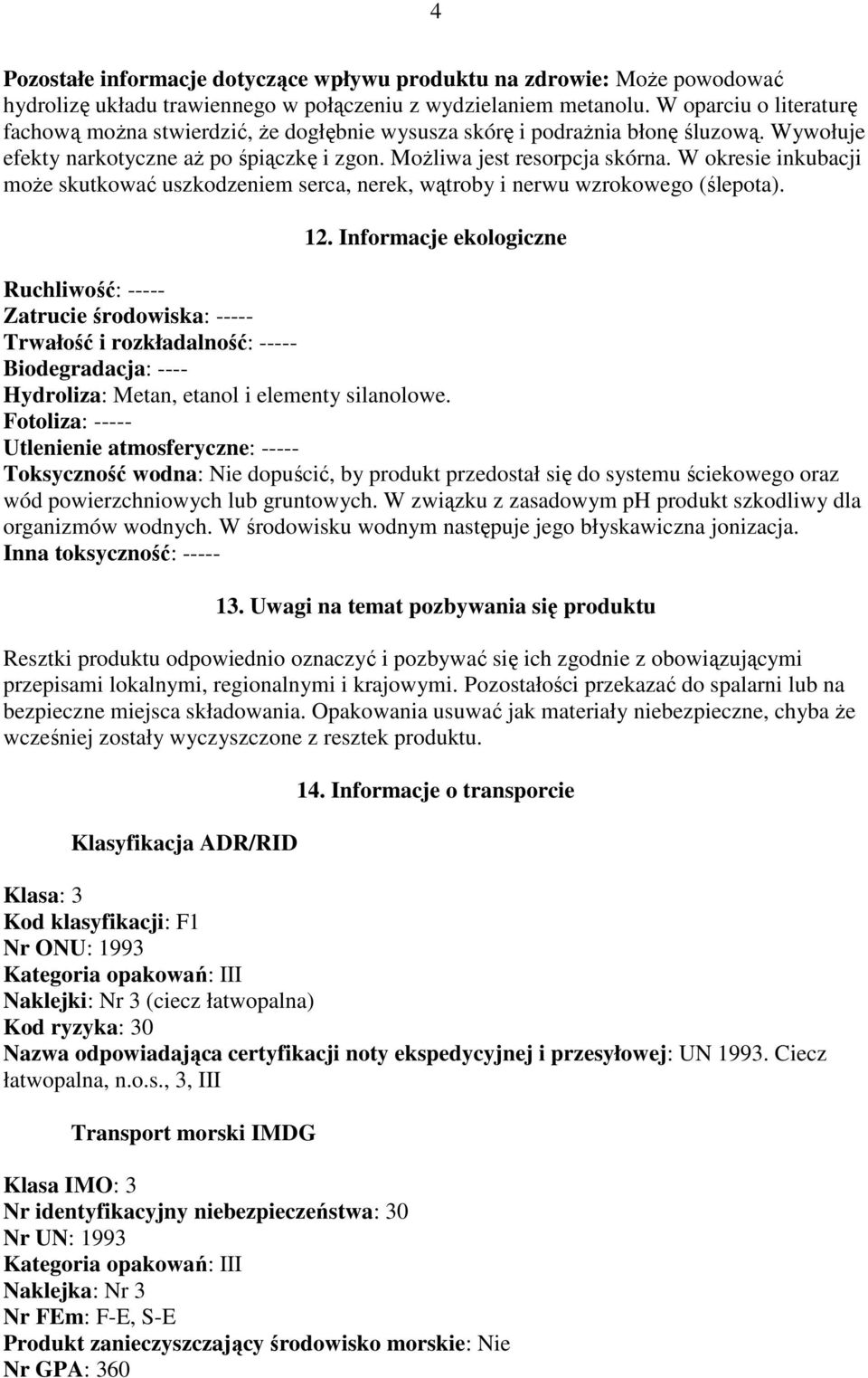 W okresie inkubacji moŝe skutkować uszkodzeniem serca, nerek, wątroby i nerwu wzrokowego (ślepota). 12.