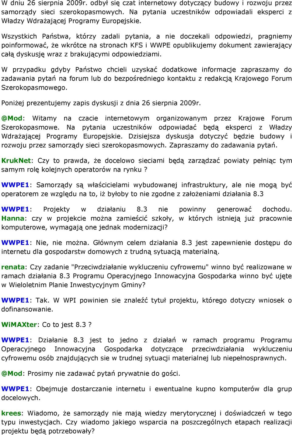 Wszystkich Państwa, którzy zadali pytania, a nie doczekali odpowiedzi, pragniemy poinformować, że wkrótce na stronach KFS i WWPE opublikujemy dokument zawierający całą dyskusję wraz z brakującymi