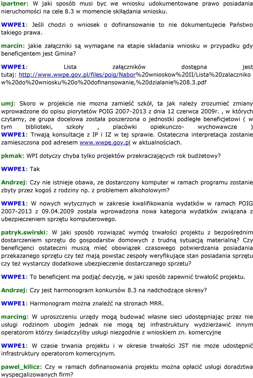 WWPE1: Lista załączników dostępna jest tutaj: http://www.wwpe.gov.pl/files/poig/nabor%20wnioskow%20ii/lista%20zalaczniko w%20do%20wniosku%20o%20dofinansowanie,%20dzialanie%208.3.