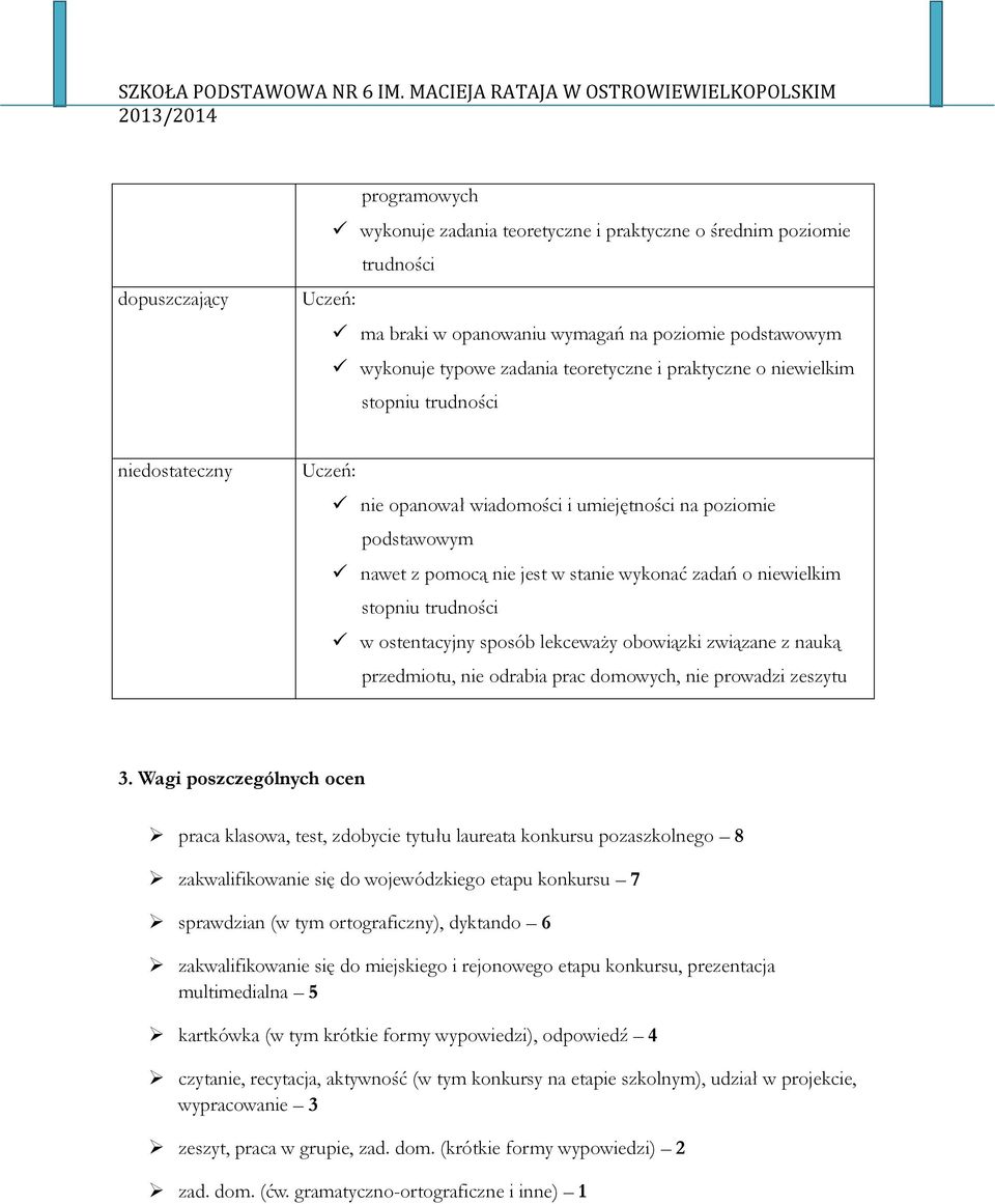 ostentacyjny sposób lekceważy obowiązki związane z nauką przedmiotu, nie odrabia prac domowych, nie prowadzi zeszytu 3.