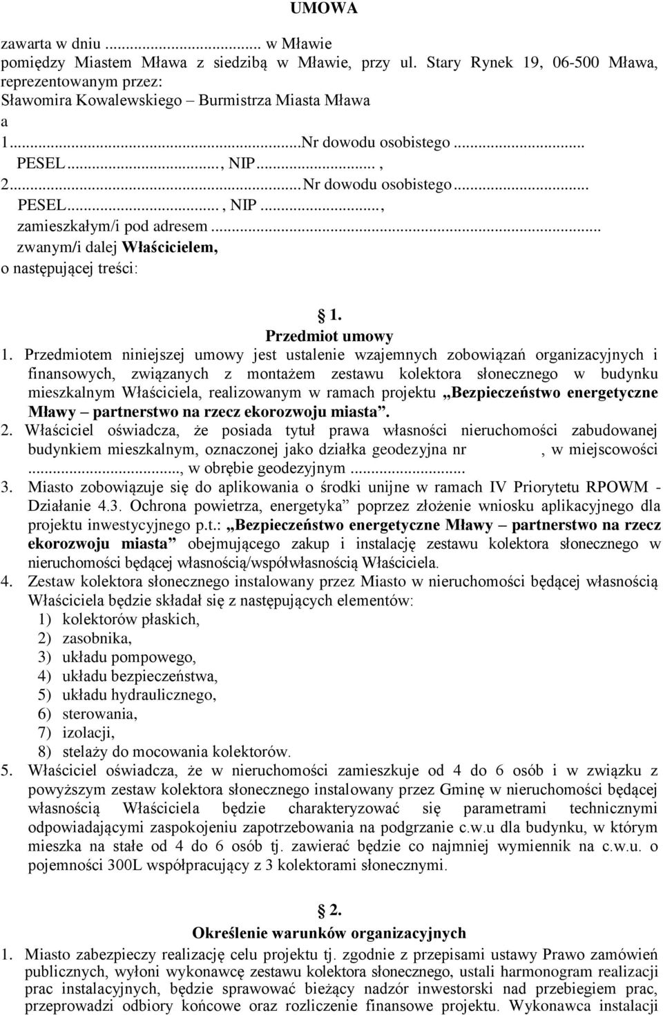 Przedmiotem niniejszej umowy jest ustalenie wzajemnych zobowiązań organizacyjnych i finansowych, związanych z montażem zestawu kolektora słonecznego w budynku mieszkalnym Właściciela, realizowanym w