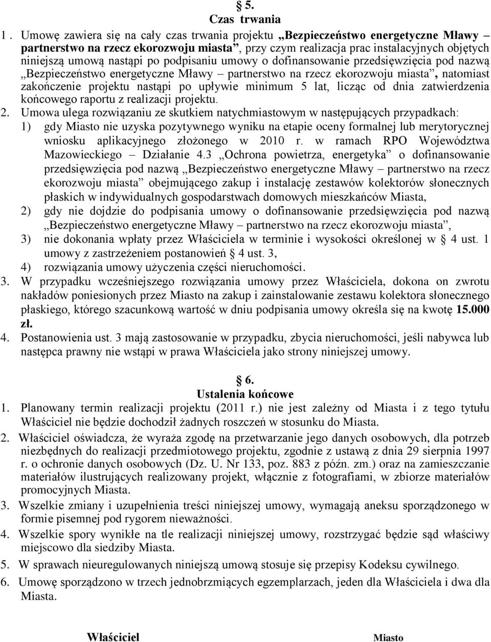 podpisaniu umowy o dofinansowanie przedsięwzięcia pod nazwą Bezpieczeństwo energetyczne Mławy partnerstwo na rzecz ekorozwoju miasta, natomiast zakończenie projektu nastąpi po upływie minimum 5 lat,