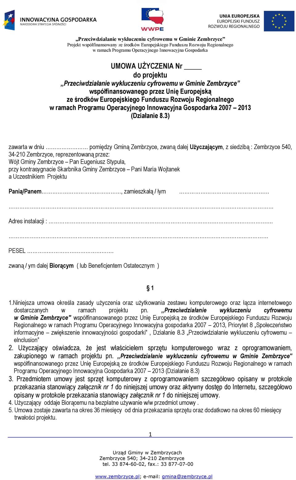 3) zawarta w dniu pomiędzy Gminą Zembrzyce, zwaną dalej Użyczającym, z siedzibą : Zembrzyce 540, 34-210 Zembrzyce, reprezentowaną przez: Wójt Gminy Zembrzyce Pan Eugeniusz Stypuła, przy