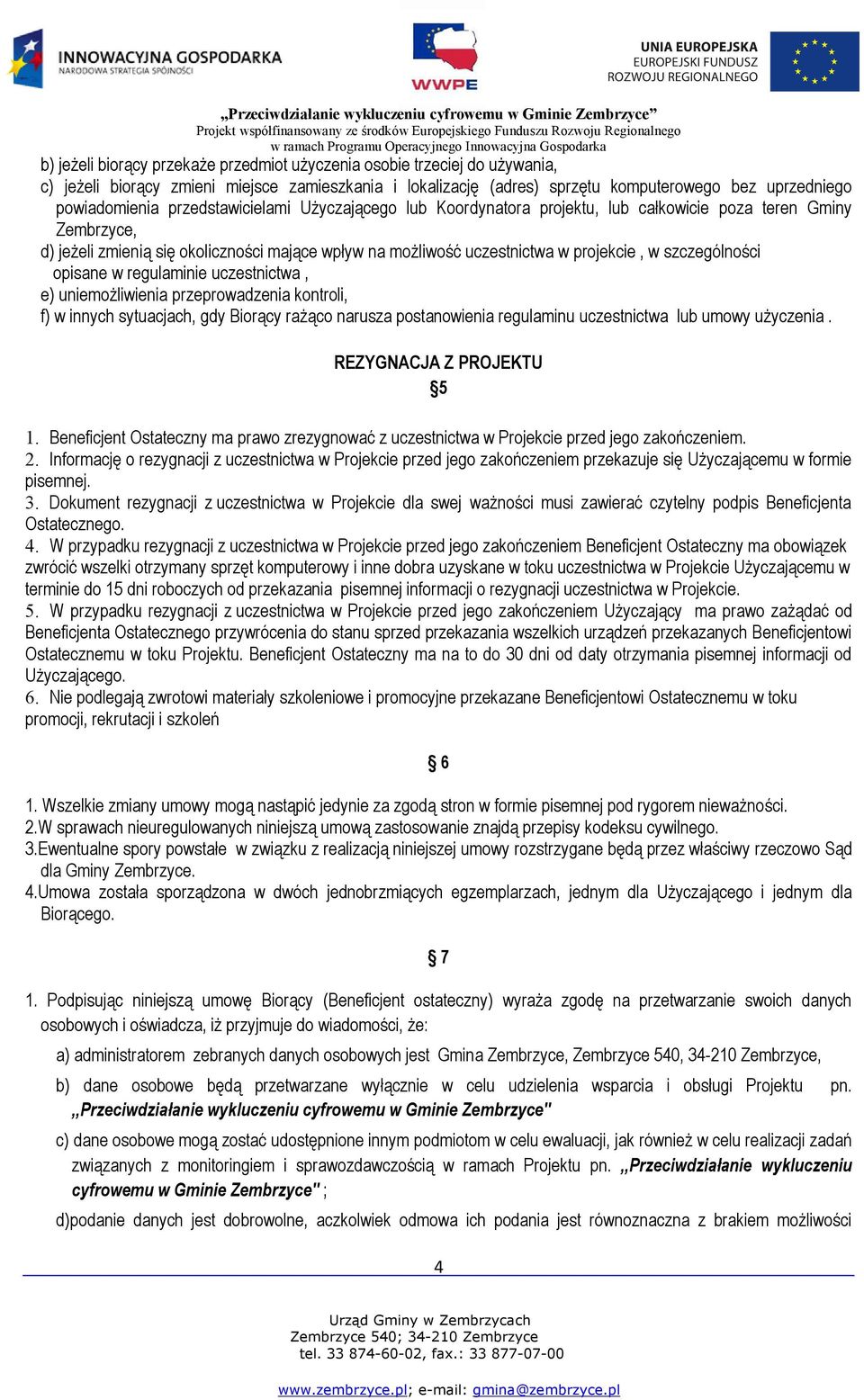 szczególności opisane w regulaminie uczestnictwa, e) uniemożliwienia przeprowadzenia kontroli, f) w innych sytuacjach, gdy Biorący rażąco narusza postanowienia regulaminu uczestnictwa lub umowy