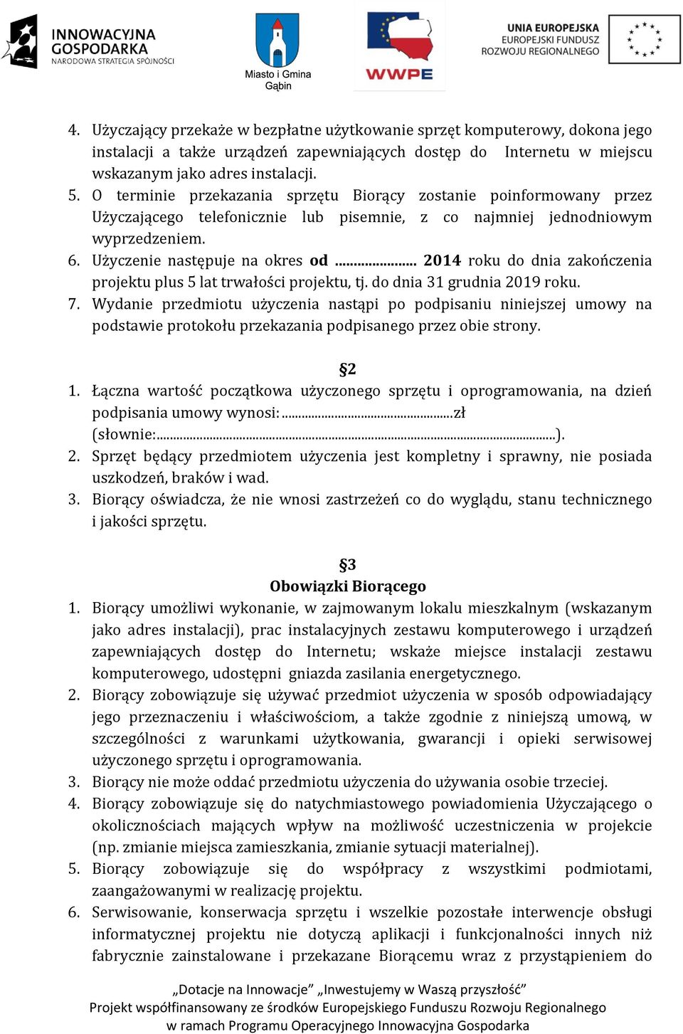 .. 2014 roku do dnia zakończenia projektu plus 5 lat trwałości projektu, tj. do dnia 31 grudnia 2019 roku. 7.