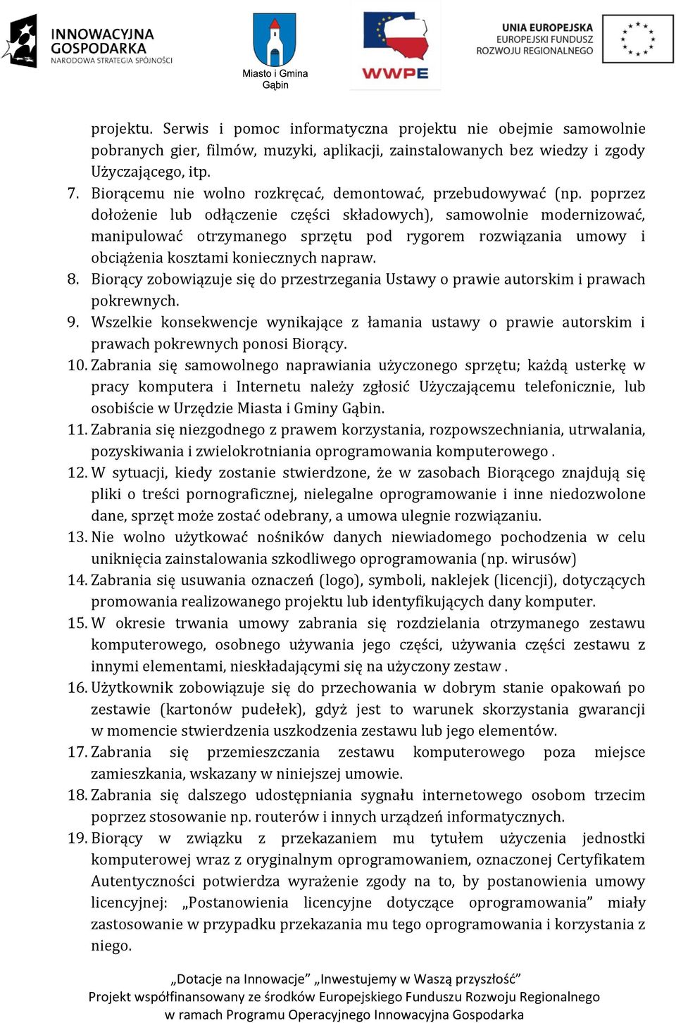 poprzez dołożenie lub odłączenie części składowych), samowolnie modernizować, manipulować otrzymanego sprzętu pod rygorem rozwiązania umowy i obciążenia kosztami koniecznych napraw. 8.