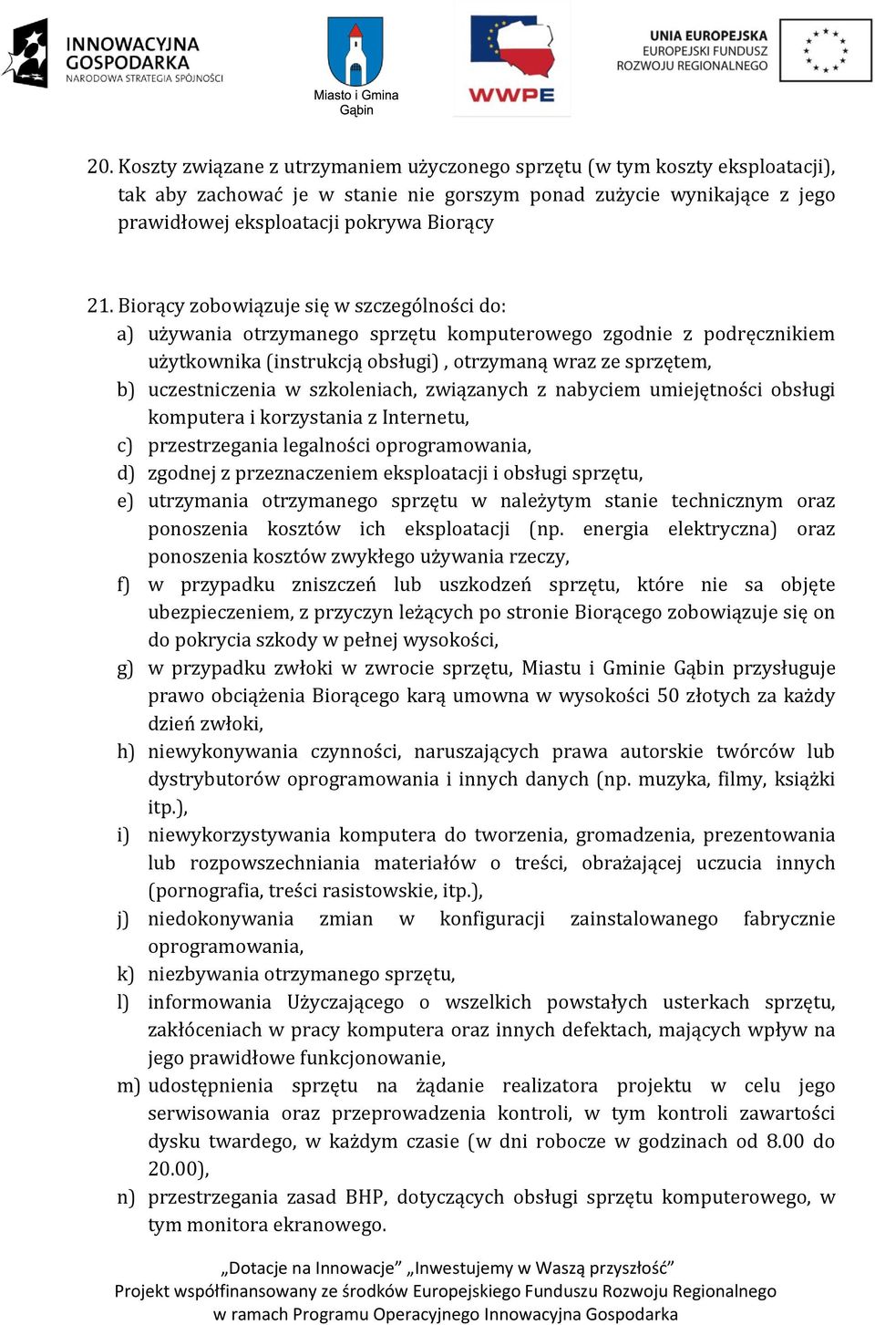 szkoleniach, związanych z nabyciem umiejętności obsługi komputera i korzystania z Internetu, c) przestrzegania legalności oprogramowania, d) zgodnej z przeznaczeniem eksploatacji i obsługi sprzętu,