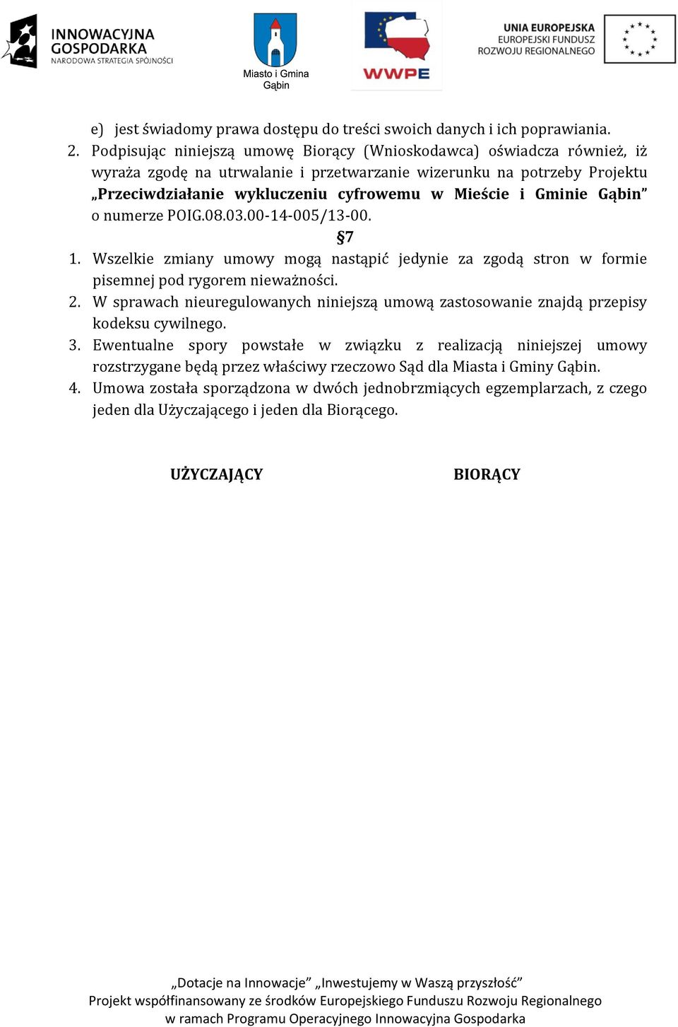 7 1. Wszelkie zmiany umowy mogą nastąpić jedynie za zgodą stron w formie pisemnej pod rygorem nieważności. 2.