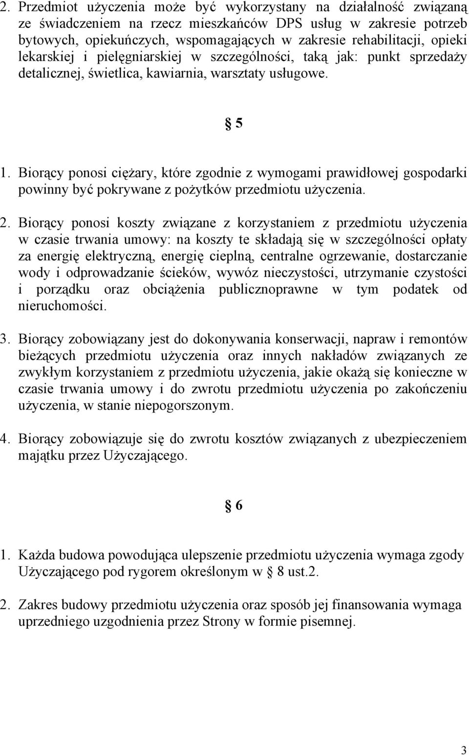 Biorący ponosi ciężary, które zgodnie z wymogami prawidłowej gospodarki powinny być pokrywane z pożytków przedmiotu użyczenia. 2.