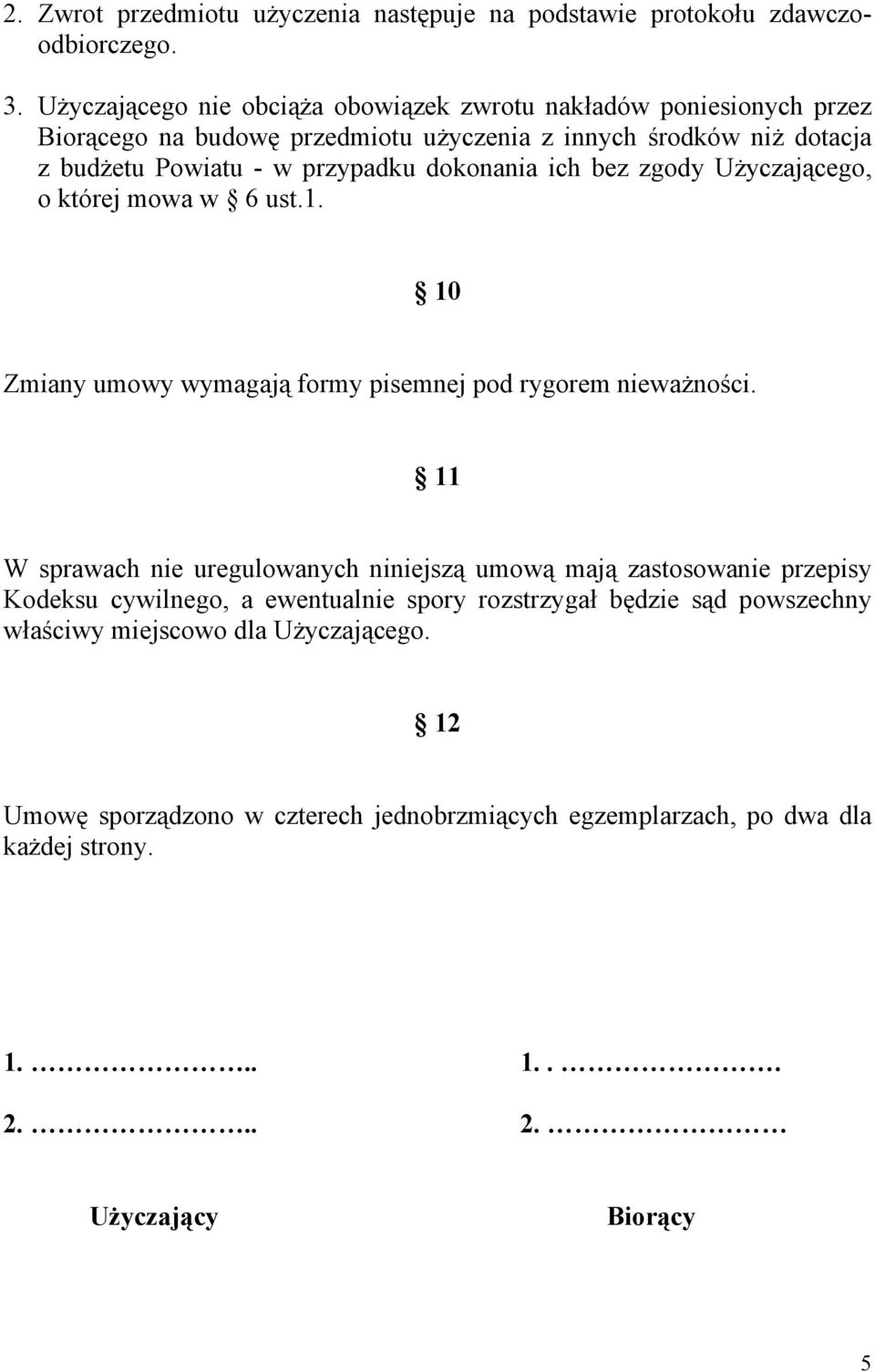 dokonania ich bez zgody Użyczającego, o której mowa w 6 ust.1. 10 Zmiany umowy wymagają formy pisemnej pod rygorem nieważności.