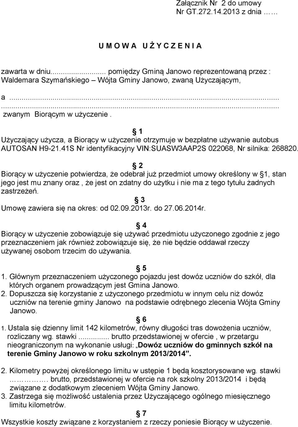 1 Użyczający użycza, a Biorący w użyczenie otrzymuje w bezpłatne używanie autobus AUTOSAN H9-21.41S Nr identyfikacyjny VIN:SUASWAAP2S 022068, Nr silnika: 268820.