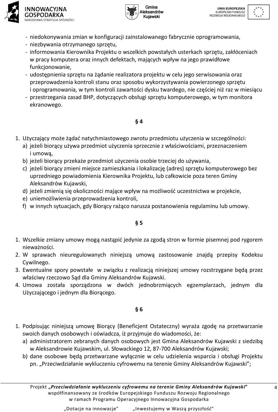 przeprowadzenia kontroli stanu oraz sposobu wykorzystywania powierzonego sprzętu i oprogramowania, w tym kontroli zawartości dysku twardego, nie częściej niż raz w miesiącu - przestrzegania zasad