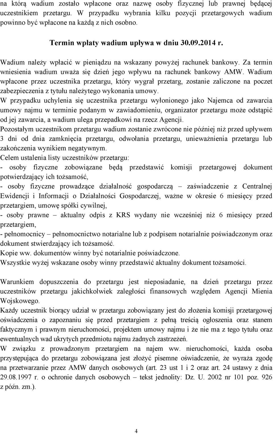 Wadium należy wpłacić w pieniądzu na wskazany powyżej rachunek bankowy. Za termin wniesienia wadium uważa się dzień jego wpływu na rachunek bankowy AMW.