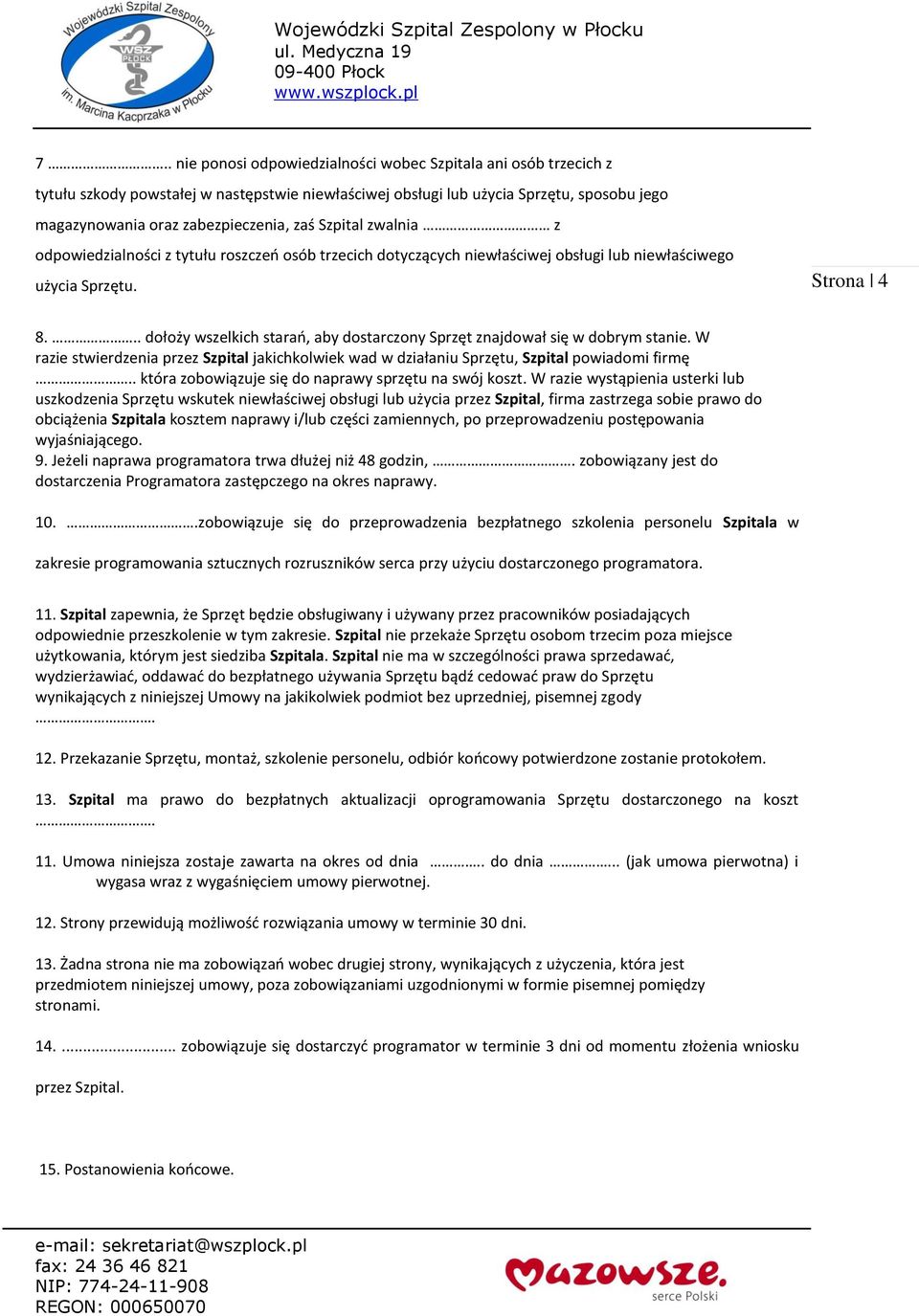 .. dołoży wszelkich starań, aby dostarczony Sprzęt znajdował się w dobrym stanie. W razie stwierdzenia przez Szpital jakichkolwiek wad w działaniu Sprzętu, Szpital powiadomi firmę.