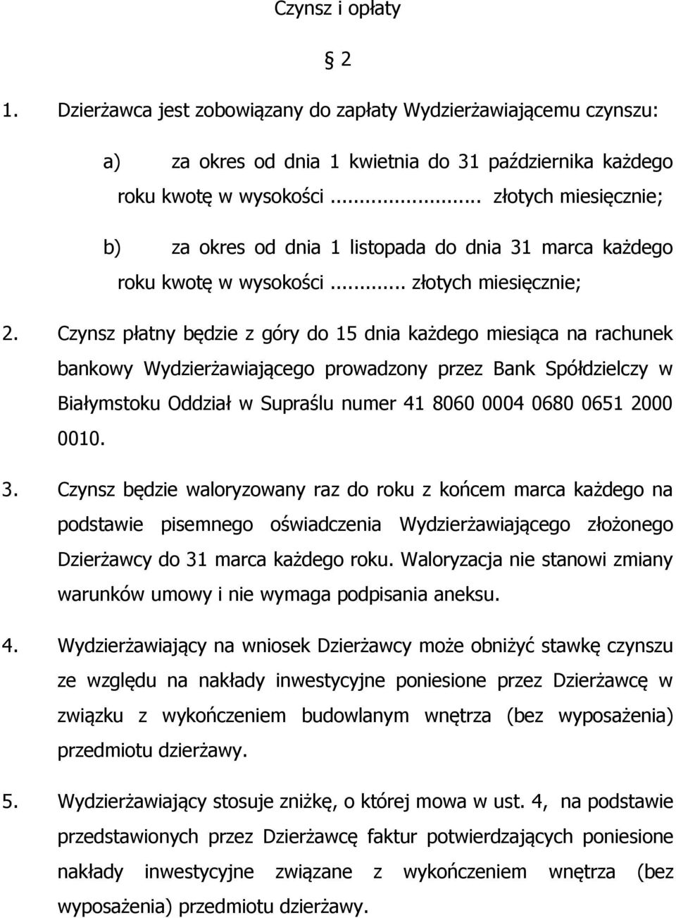 Czynsz płatny będzie z góry do 15 dnia każdego miesiąca na rachunek bankowy Wydzierżawiającego prowadzony przez Bank Spółdzielczy w Białymstoku Oddział w Supraślu numer 41 8060 0004 0680 0651 2000