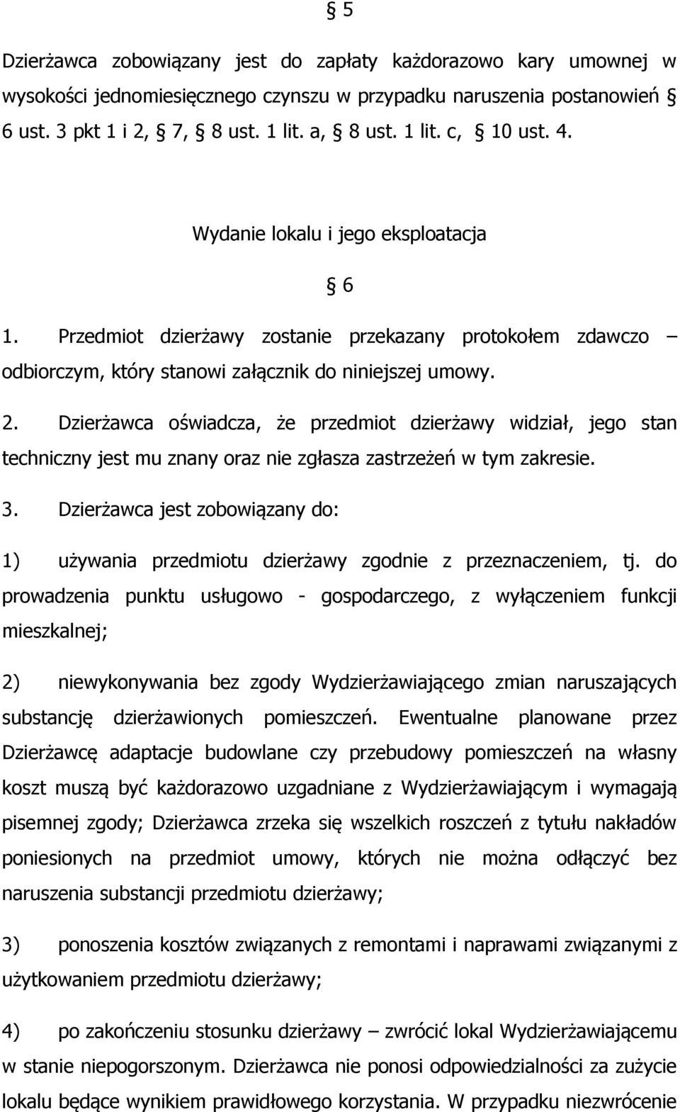 Dzierżawca oświadcza, że przedmiot dzierżawy widział, jego stan techniczny jest mu znany oraz nie zgłasza zastrzeżeń w tym zakresie. 3.