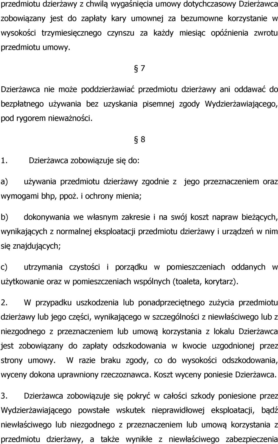 7 Dzierżawca nie może poddzierżawiać przedmiotu dzierżawy ani oddawać do bezpłatnego używania bez uzyskania pisemnej zgody Wydzierżawiającego, pod rygorem nieważności. 8 1.