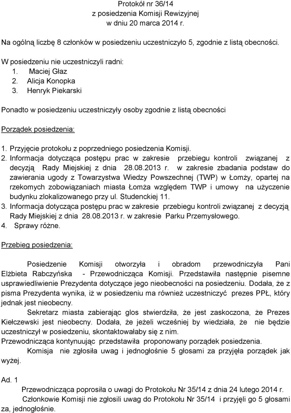 Przyjęcie protokołu z poprzedniego posiedzenia Komisji. 2. Informacja dotycząca postępu prac w zakresie przebiegu kontroli związanej z decyzją Rady Miejskiej z dnia 28.08.2013 r.