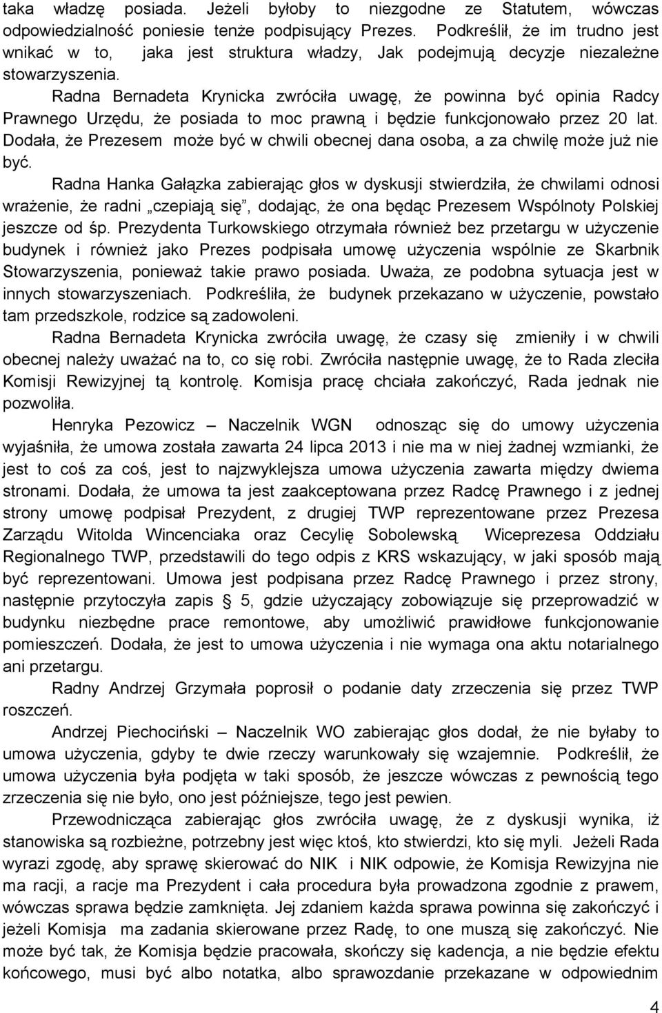 Radna Bernadeta Krynicka zwróciła uwagę, że powinna być opinia Radcy Prawnego Urzędu, że posiada to moc prawną i będzie funkcjonowało przez 20 lat.