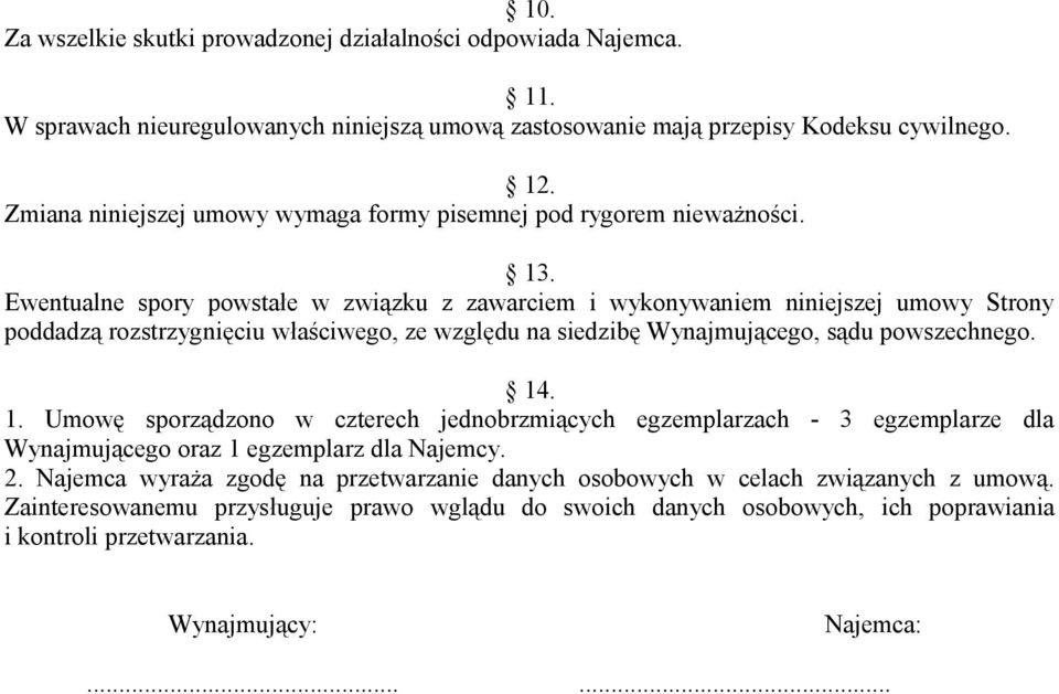 Ewentualne spory powstałe w związku z zawarciem i wykonywaniem niniejszej umowy Strony poddadzą rozstrzygnięciu właściwego, ze względu na siedzibę Wynajmującego, sądu powszechnego. 14