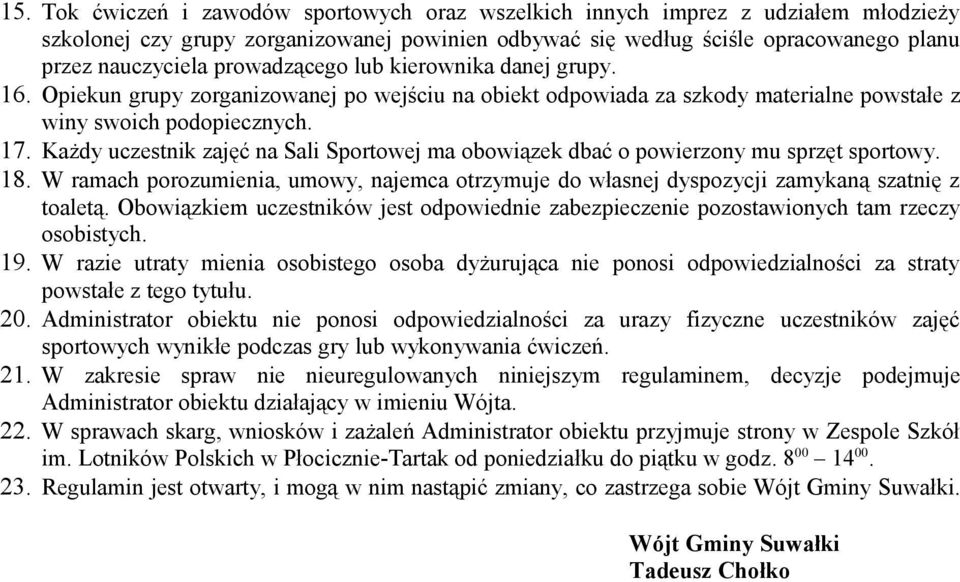 Każdy uczestnik zajęć na Sali Sportowej ma obowiązek dbać o powierzony mu sprzęt sportowy. 18. W ramach porozumienia, umowy, najemca otrzymuje do własnej dyspozycji zamykaną szatnię z toaletą.