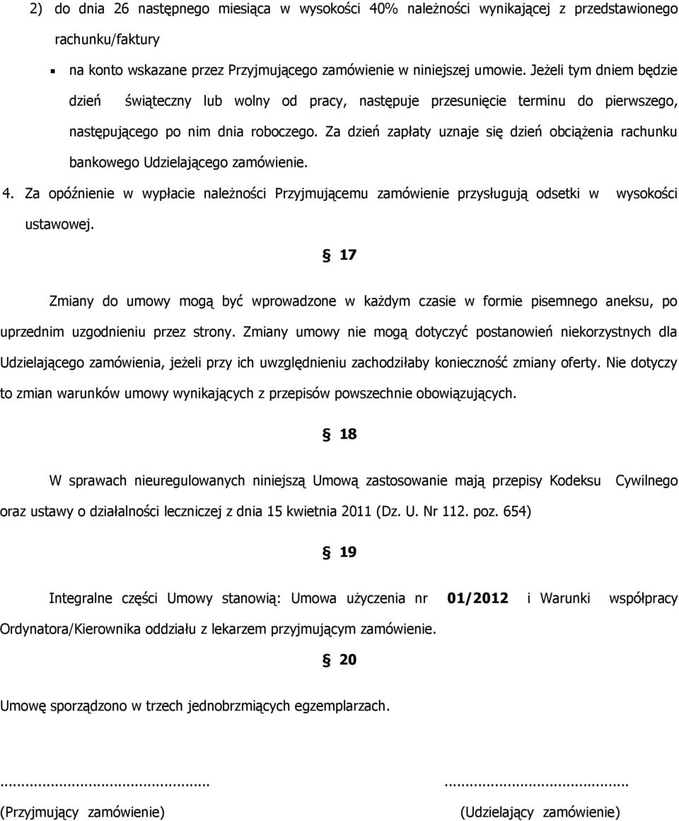 Za dzień zapłaty uznaje się dzień obciążenia rachunku bankowego Udzielającego zamówienie. 4. Za opóźnienie w wypłacie należności Przyjmującemu zamówienie przysługują odsetki w wysokości ustawowej.