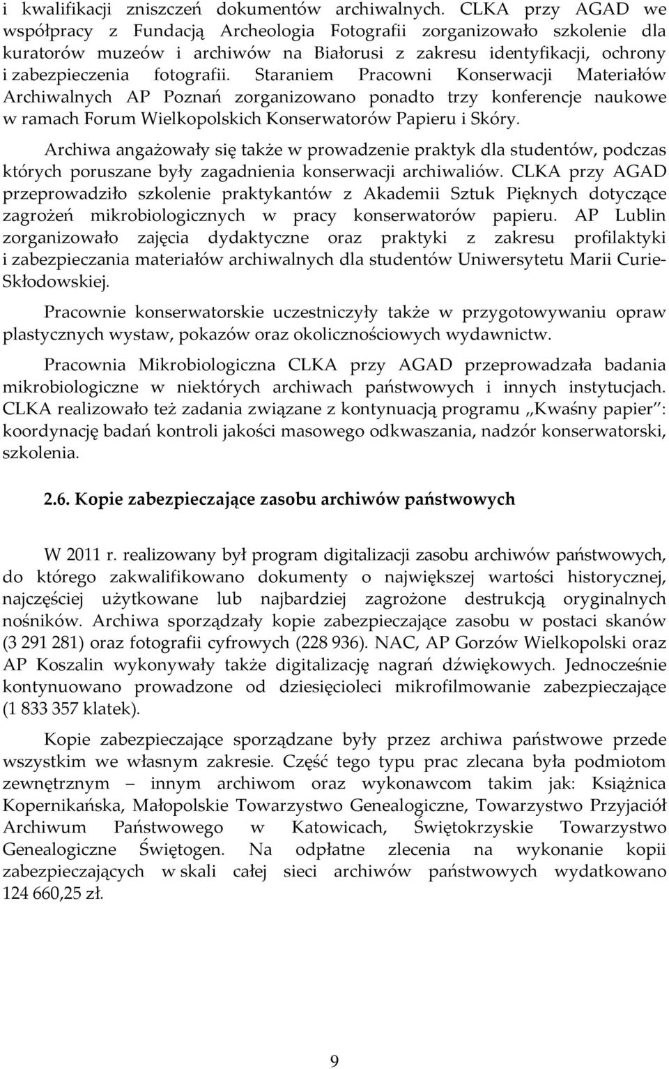 Staraniem Pracowni Konserwacji Materiałów Archiwalnych AP Poznań zorganizowano ponadto trzy konferencje naukowe w ramach Forum Wielkopolskich Konserwatorów Papieru i Skóry.