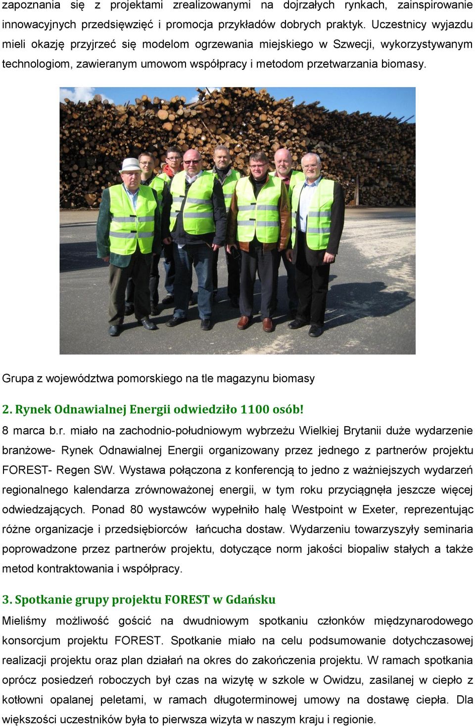 Grupa z województwa pomorskiego na tle magazynu biomasy 2. Rynek Odnawialnej Energii odwiedziło 1100 osób! 8 marca b.r. miało na zachodnio-południowym wybrzeżu Wielkiej Brytanii duże wydarzenie branżowe- Rynek Odnawialnej Energii organizowany przez jednego z partnerów projektu FOREST- Regen SW.