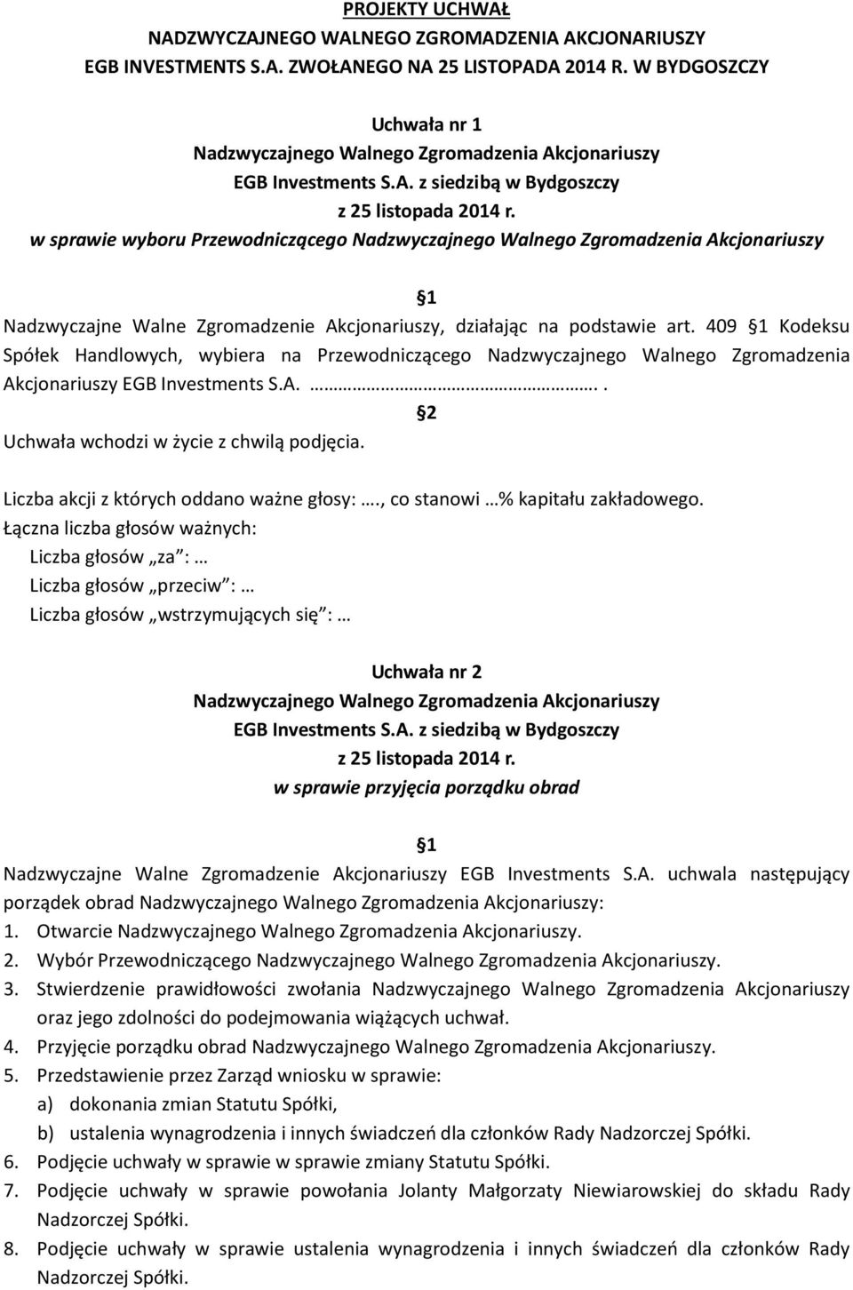 409 1 Kodeksu Spółek Handlowych, wybiera na Przewodniczącego Nadzwyczajnego Walnego Zgromadzenia Akcjonariuszy EGB Investments S.A... Uchwała wchodzi w życie z chwilą podjęcia.