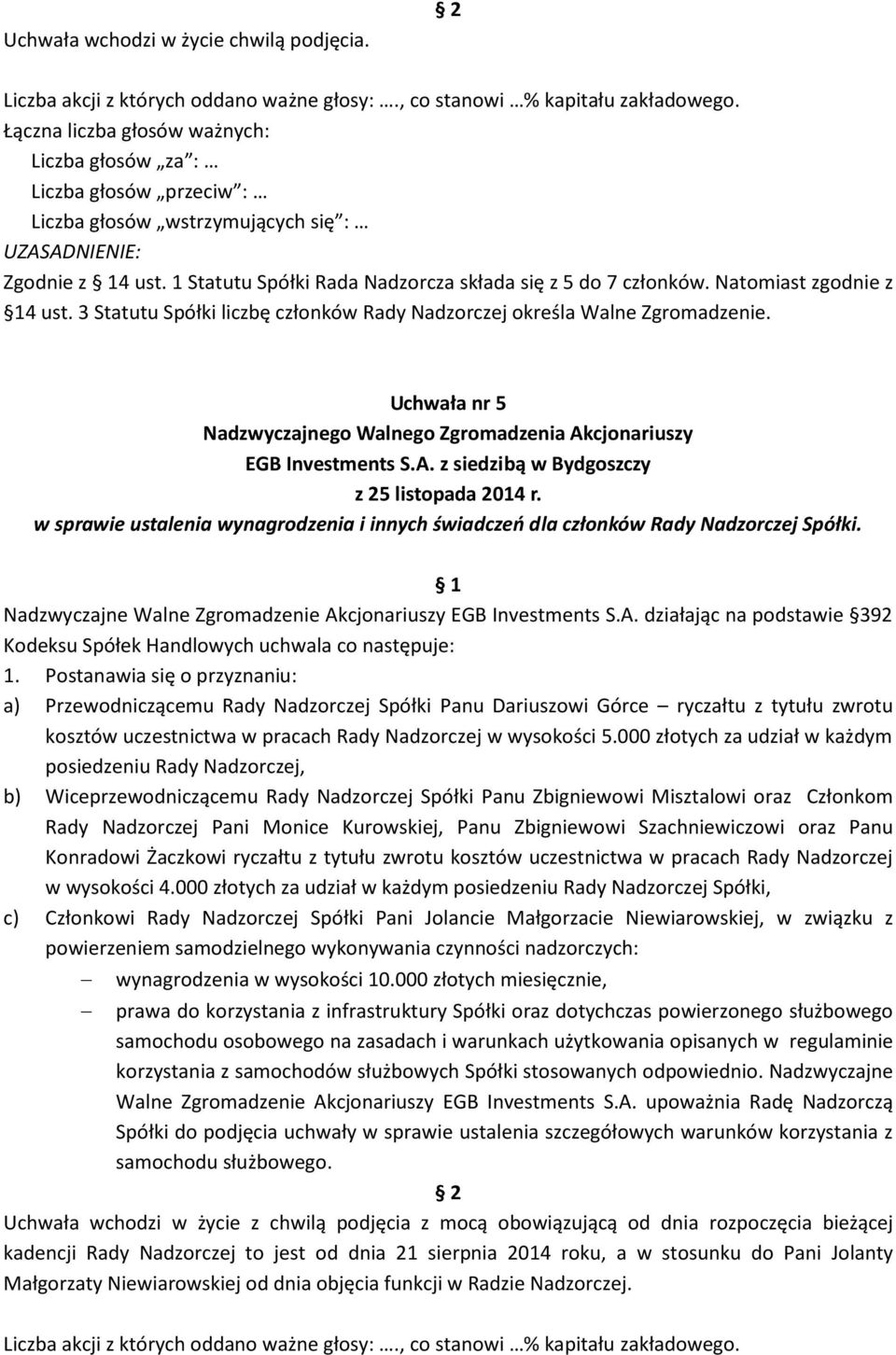 Nadzwyczajne Walne Zgromadzenie Akcjonariuszy EGB Investments S.A. działając na podstawie 392 Kodeksu Spółek Handlowych uchwala co następuje: 1.