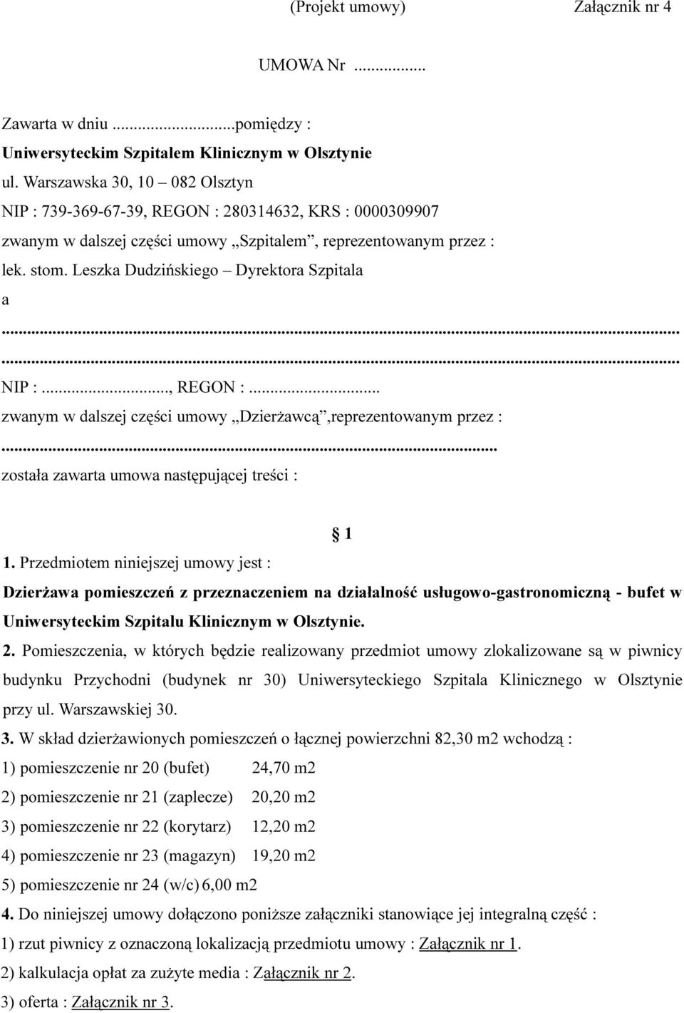 Leszka Dudzińskiego Dyrektora Szpitala a...... NIP :..., REGON :... zwanym w dalszej części umowy Dzierżawcą,reprezentowanym przez :... została zawarta umowa następującej treści : 1 1.